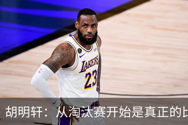 胡明轩：从淘汰赛开始是真正的比赛 我们要做好困难准备
